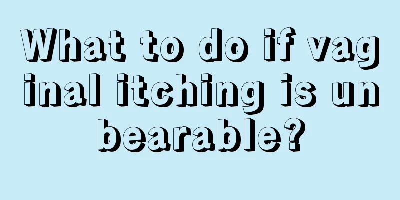 What to do if vaginal itching is unbearable?