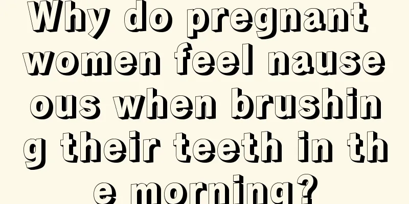 Why do pregnant women feel nauseous when brushing their teeth in the morning?