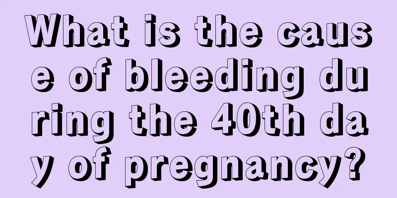 What is the cause of bleeding during the 40th day of pregnancy?