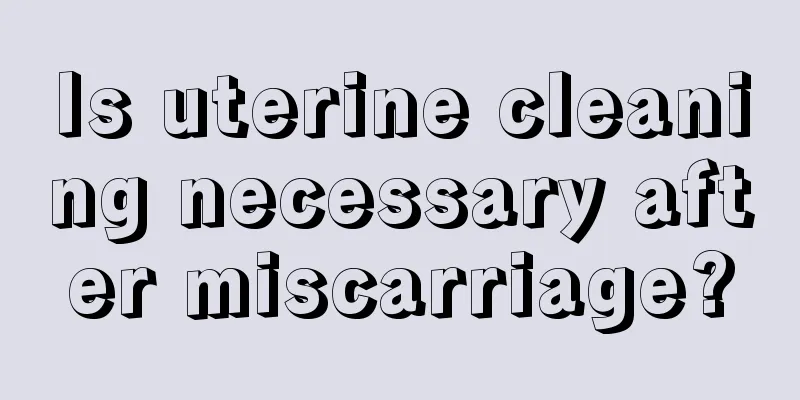 Is uterine cleaning necessary after miscarriage?