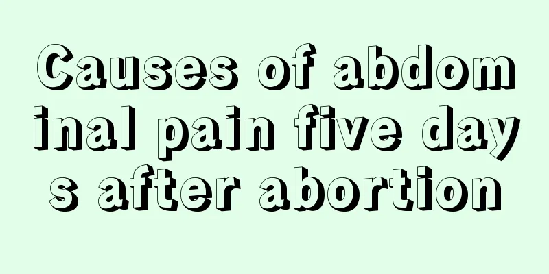 Causes of abdominal pain five days after abortion