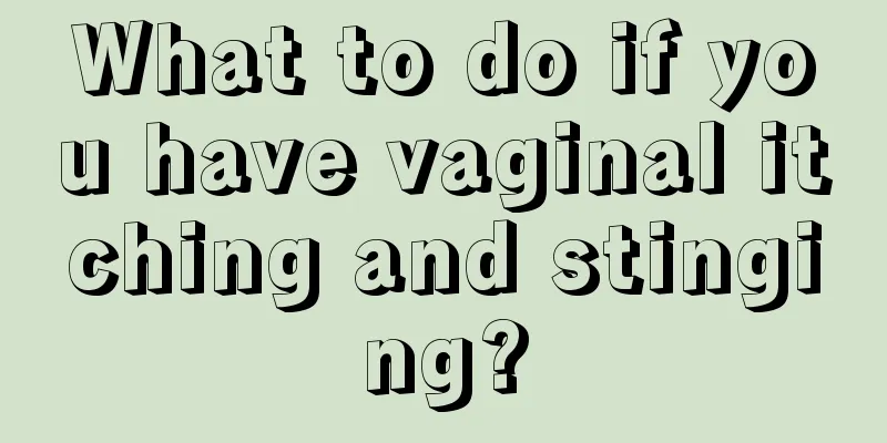 What to do if you have vaginal itching and stinging?