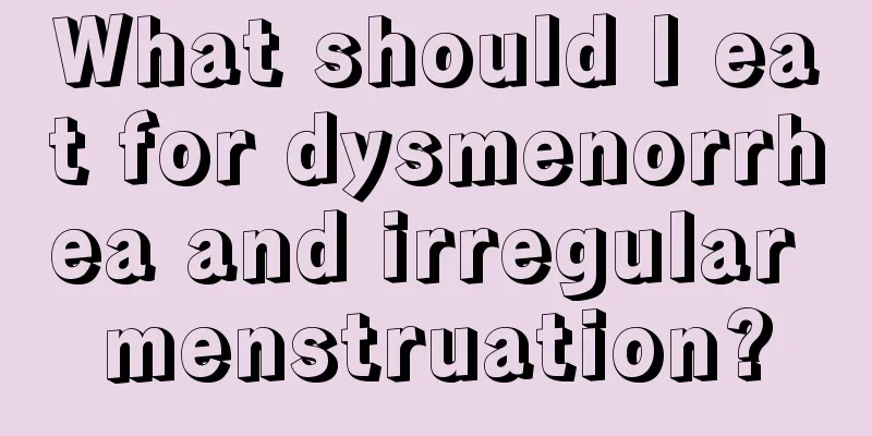 What should I eat for dysmenorrhea and irregular menstruation?