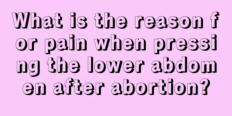 What is the reason for pain when pressing the lower abdomen after abortion?