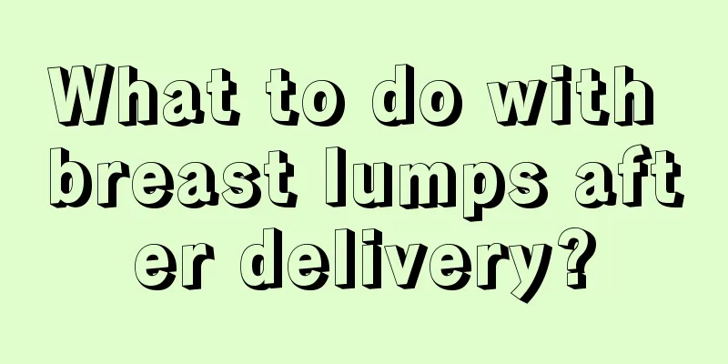 What to do with breast lumps after delivery?