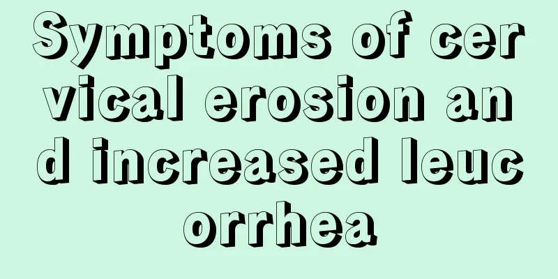 Symptoms of cervical erosion and increased leucorrhea