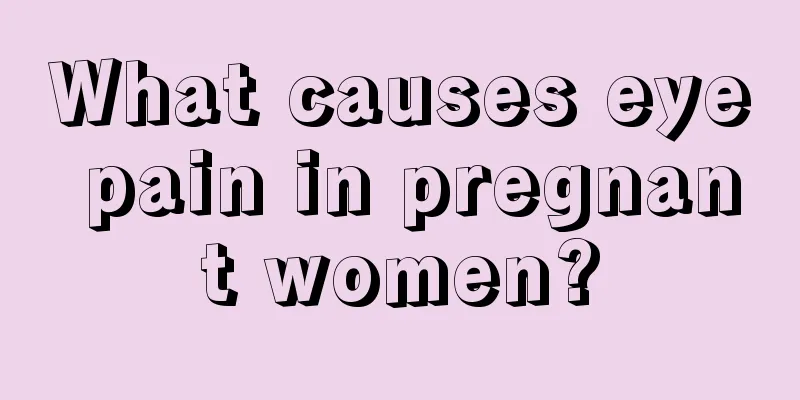 What causes eye pain in pregnant women?