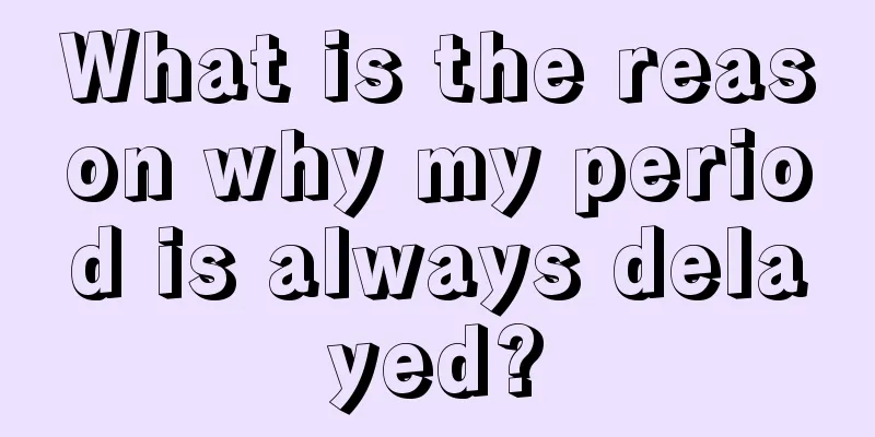 What is the reason why my period is always delayed?