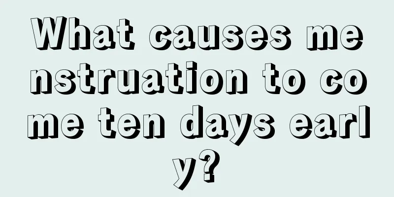 What causes menstruation to come ten days early?