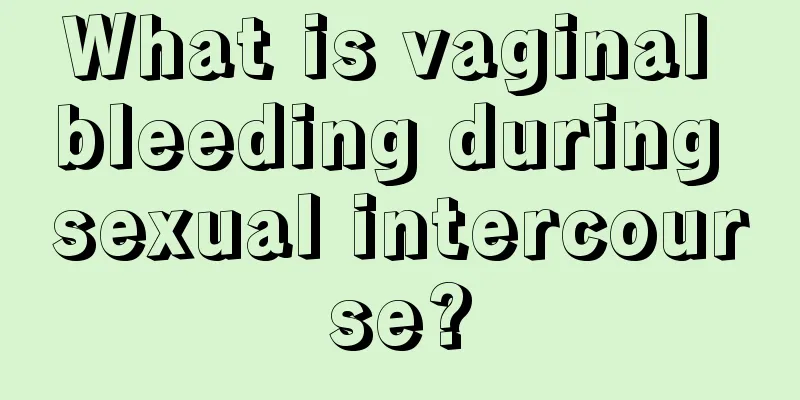 What is vaginal bleeding during sexual intercourse?