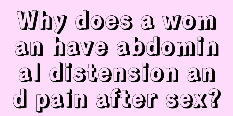 Why does a woman have abdominal distension and pain after sex?