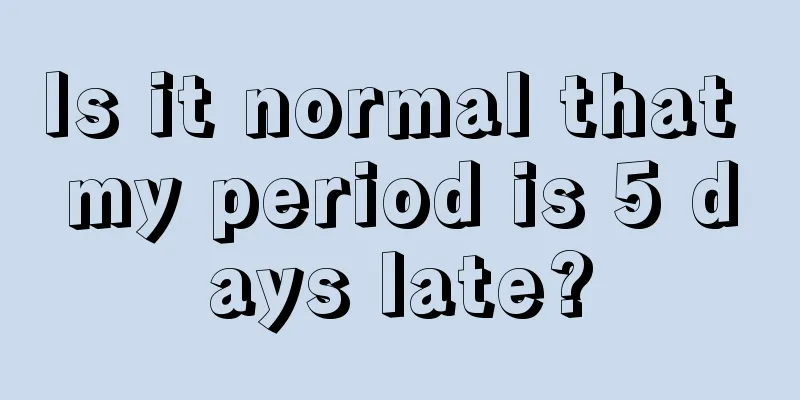 Is it normal that my period is 5 days late?