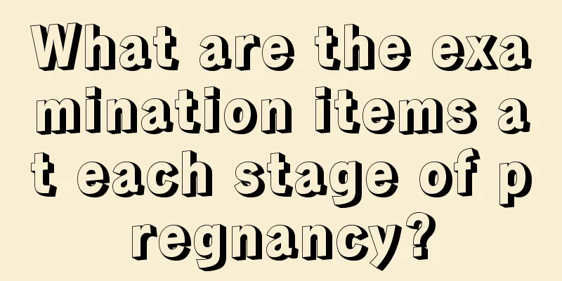 What are the examination items at each stage of pregnancy?