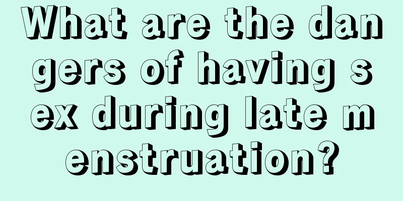 What are the dangers of having sex during late menstruation?