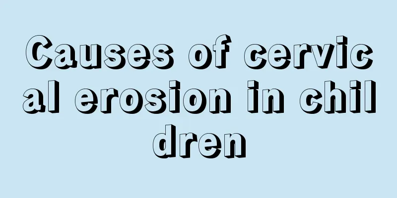 Causes of cervical erosion in children