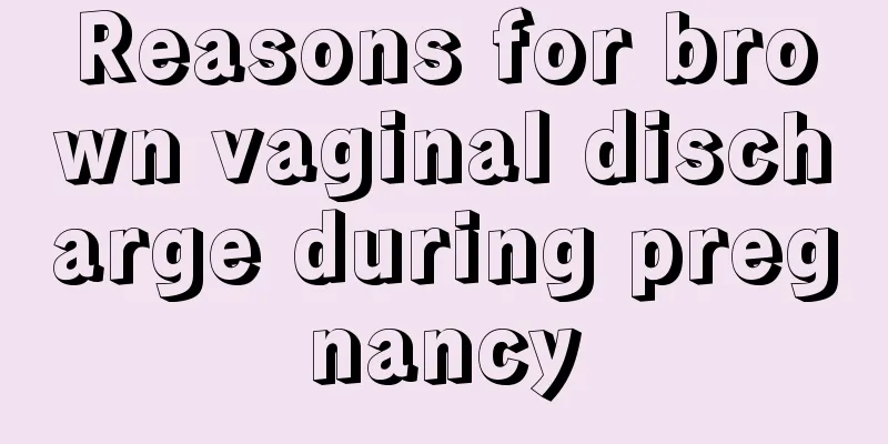 Reasons for brown vaginal discharge during pregnancy