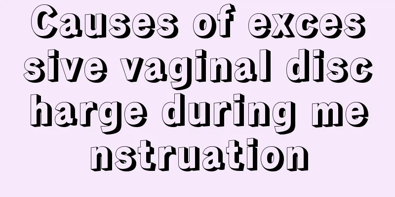 Causes of excessive vaginal discharge during menstruation