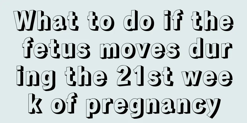 What to do if the fetus moves during the 21st week of pregnancy