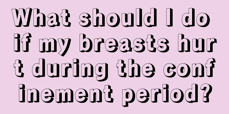 What should I do if my breasts hurt during the confinement period?