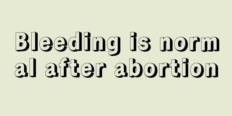 Bleeding is normal after abortion