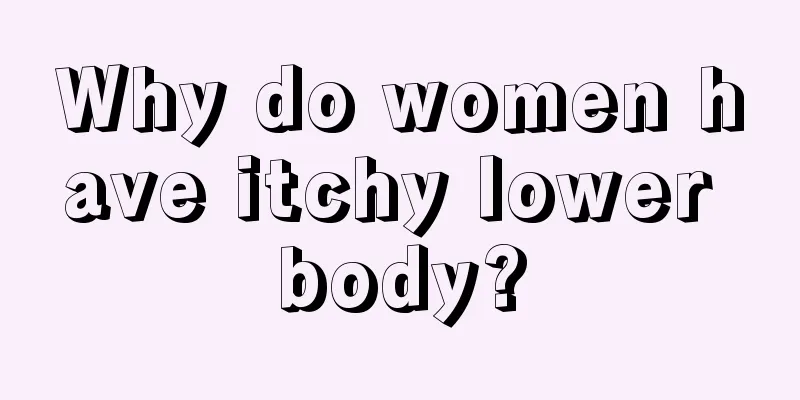 Why do women have itchy lower body?