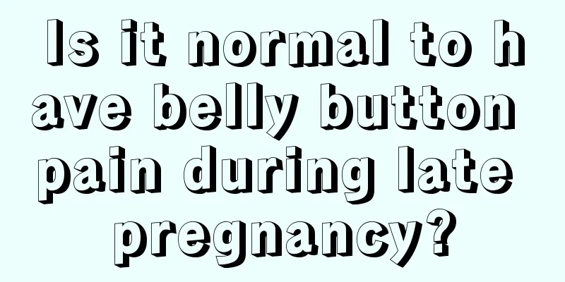 Is it normal to have belly button pain during late pregnancy?