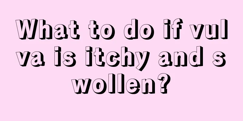 What to do if vulva is itchy and swollen?