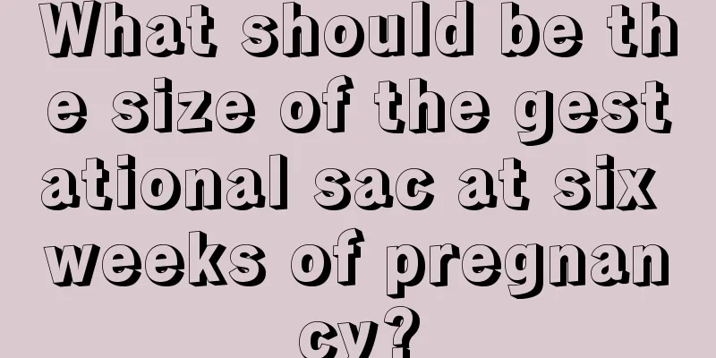 What should be the size of the gestational sac at six weeks of pregnancy?