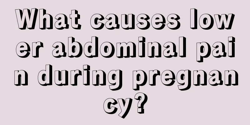 What causes lower abdominal pain during pregnancy?