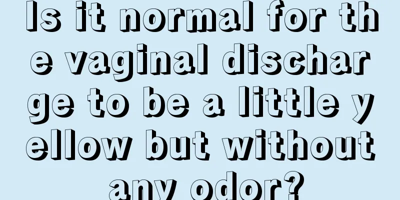 Is it normal for the vaginal discharge to be a little yellow but without any odor?