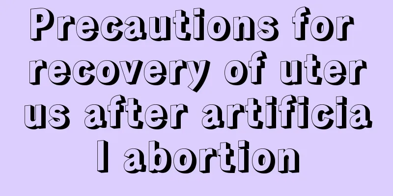 Precautions for recovery of uterus after artificial abortion