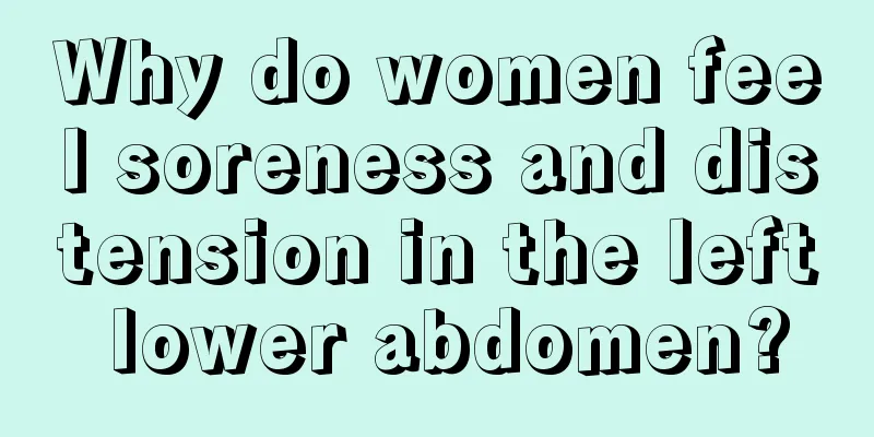 Why do women feel soreness and distension in the left lower abdomen?