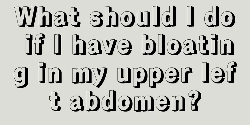 What should I do if I have bloating in my upper left abdomen?