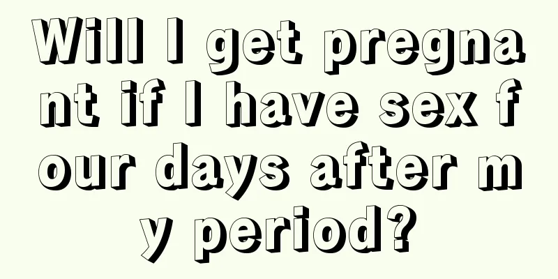 Will I get pregnant if I have sex four days after my period?