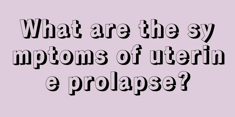 What are the symptoms of uterine prolapse?