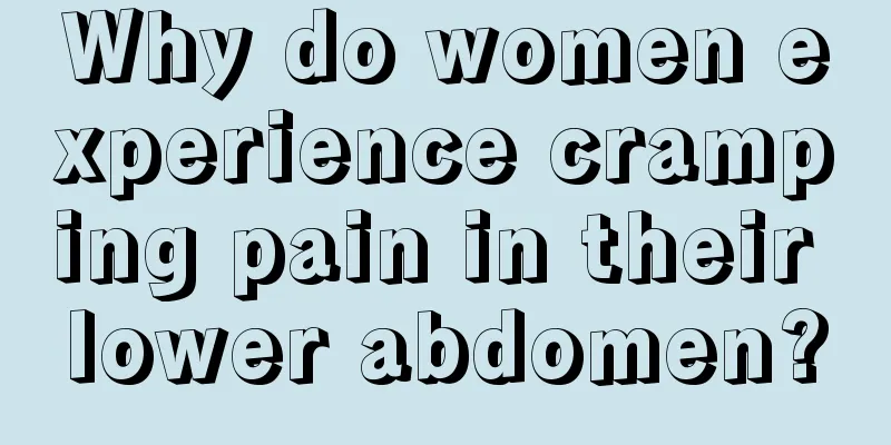 Why do women experience cramping pain in their lower abdomen?