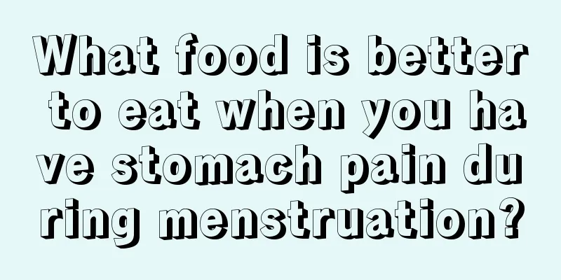 What food is better to eat when you have stomach pain during menstruation?