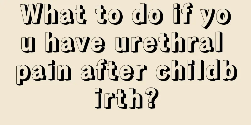 What to do if you have urethral pain after childbirth?