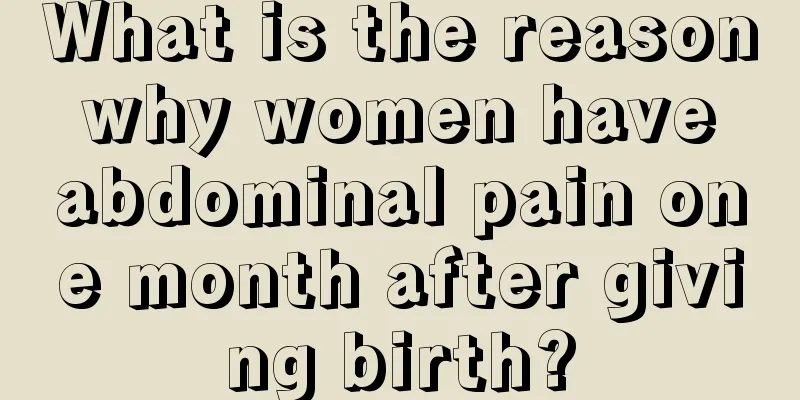 What is the reason why women have abdominal pain one month after giving birth?