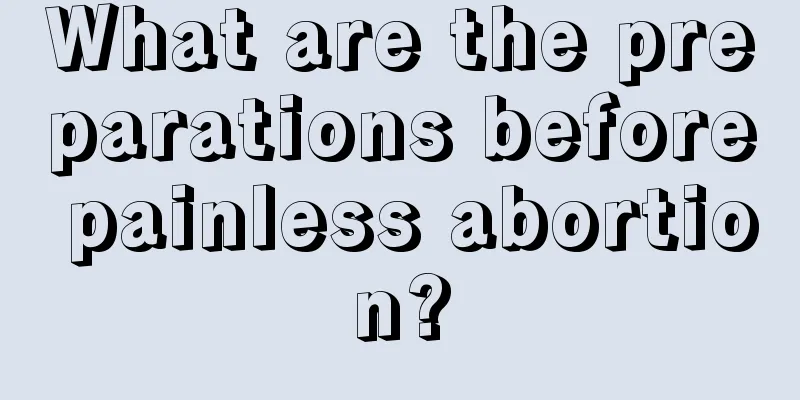 What are the preparations before painless abortion?