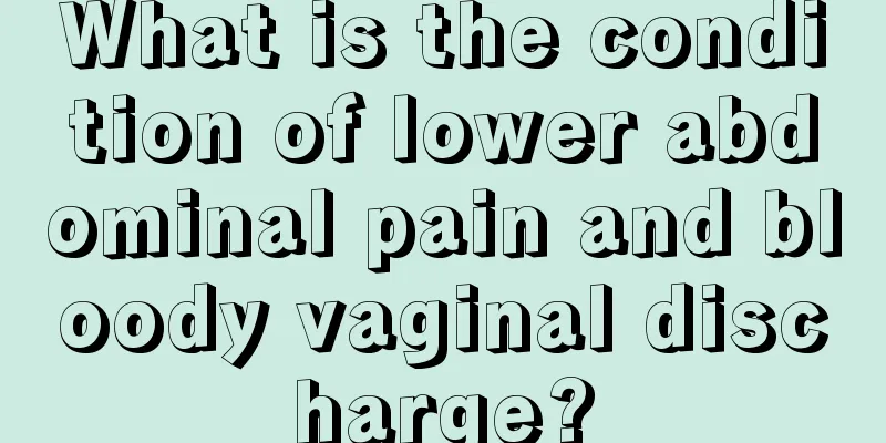 What is the condition of lower abdominal pain and bloody vaginal discharge?