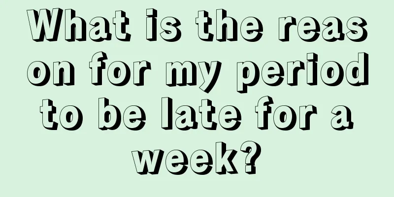 What is the reason for my period to be late for a week?