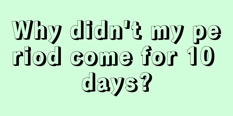 Why didn't my period come for 10 days?