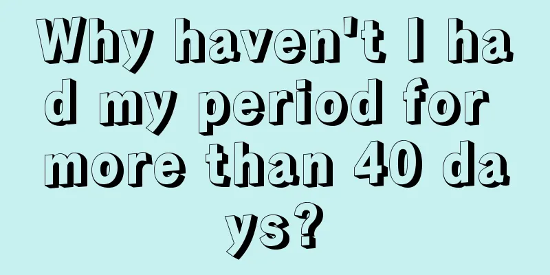 Why haven't I had my period for more than 40 days?