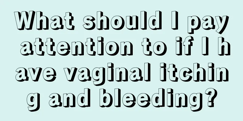 What should I pay attention to if I have vaginal itching and bleeding?