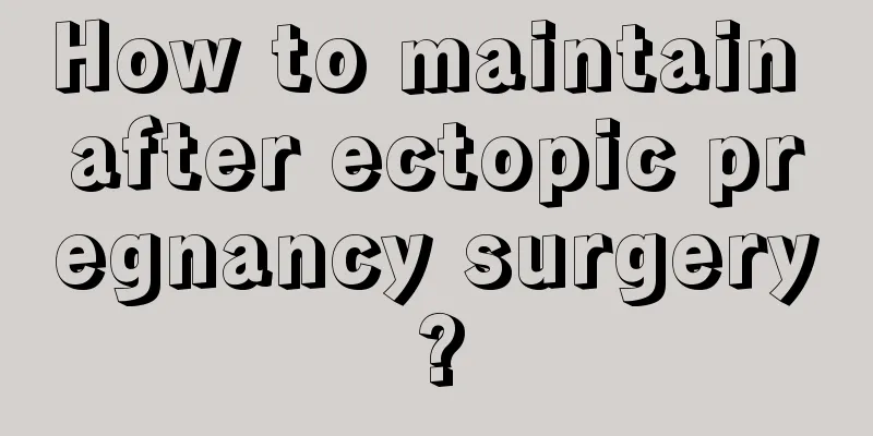 How to maintain after ectopic pregnancy surgery?