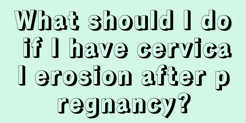 What should I do if I have cervical erosion after pregnancy?