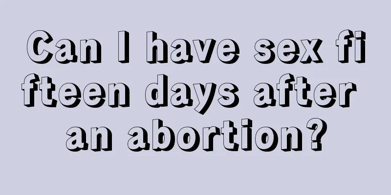 Can I have sex fifteen days after an abortion?