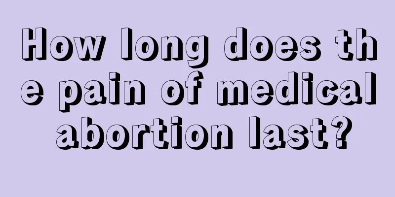 How long does the pain of medical abortion last?