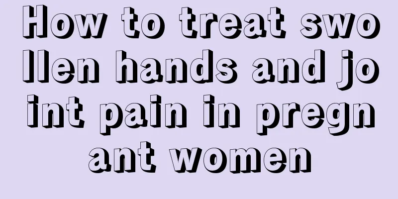 How to treat swollen hands and joint pain in pregnant women